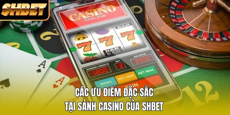 Các ưu điểm đặc sắc tại sảnh Casino của SHBET Các ưu điểm đặc sắc tại sảnh Casino của SHBET